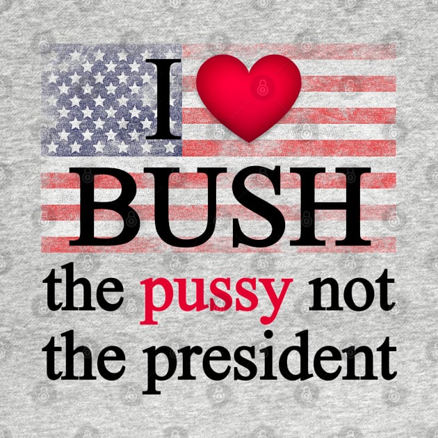 I love bush not the president by ARRIGO